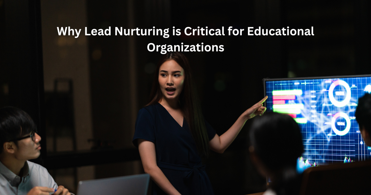 Why Lead Nurturing is Critical for Educational Organizations