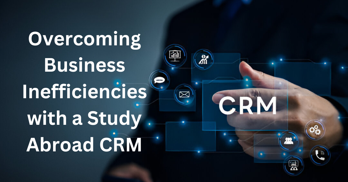 Overcoming Business Inefficiencies with a Study Abroad CRM