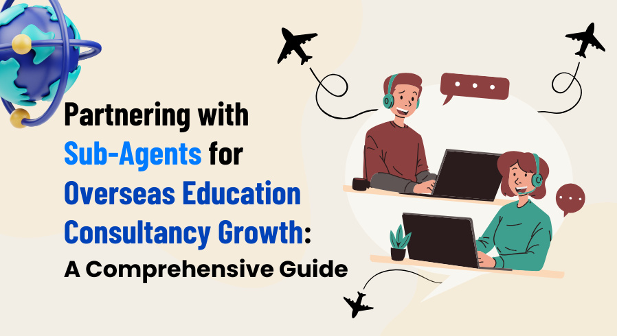 How to Partner with Sub-Agents for Overseas Education Consultancy Expansion: A Comprehensive Guide
