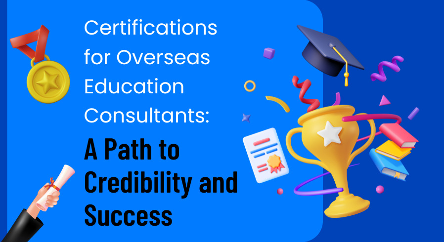 Certifications for Overseas Education Consultants: A Path to Credibility and Success