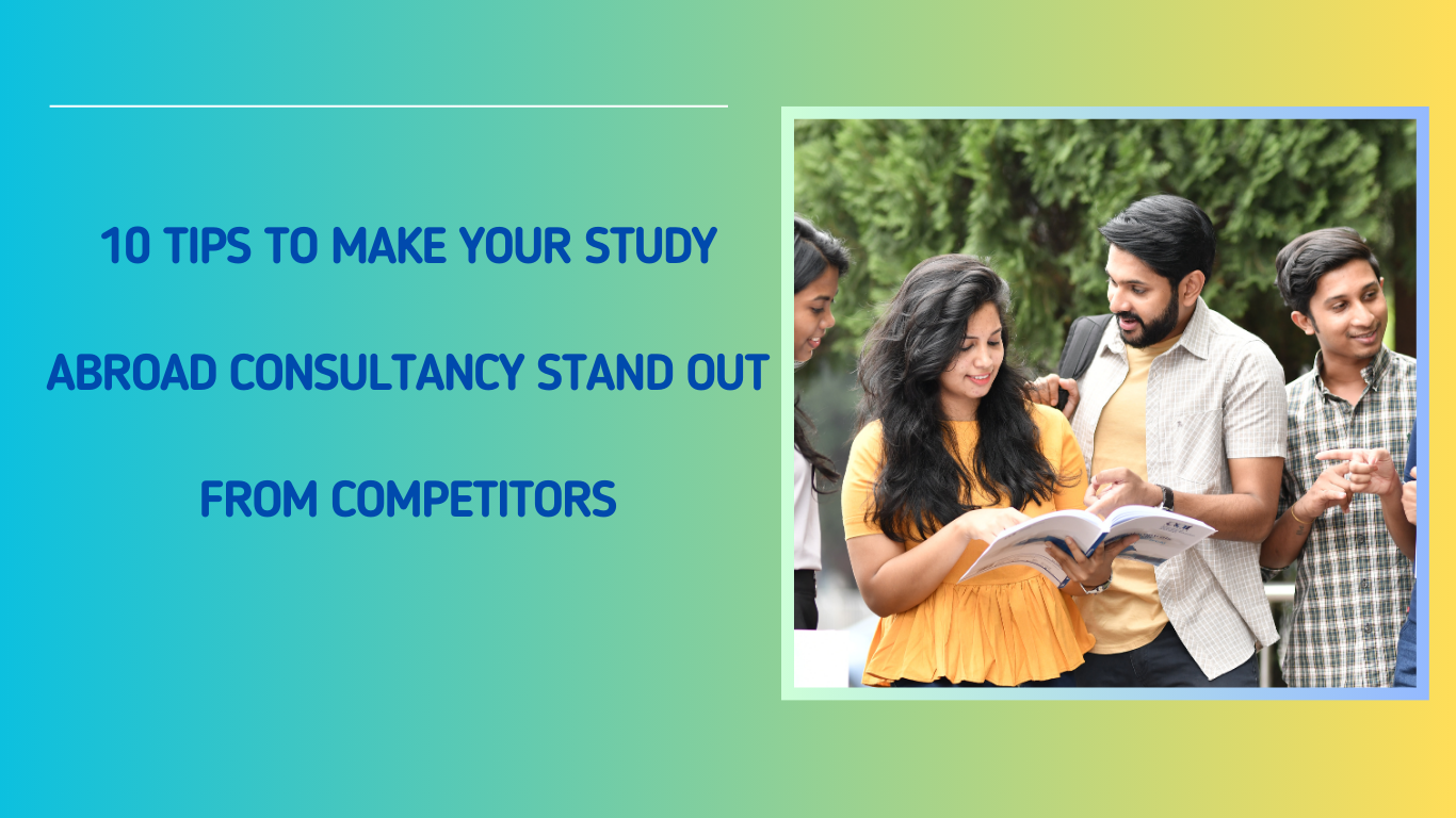10 Tips to Make Your Study Abroad Consultancy Stand Out from Competitors