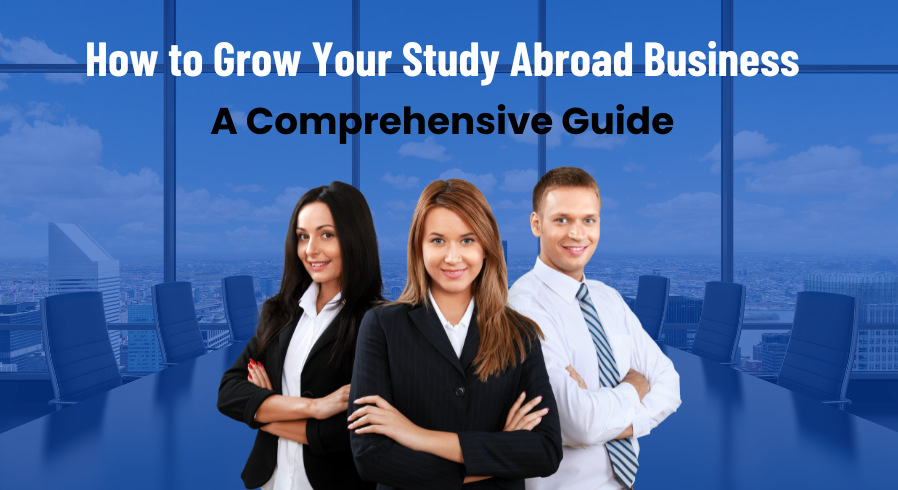 How to Grow Your Study Abroad Business: A Comprehensive Guide