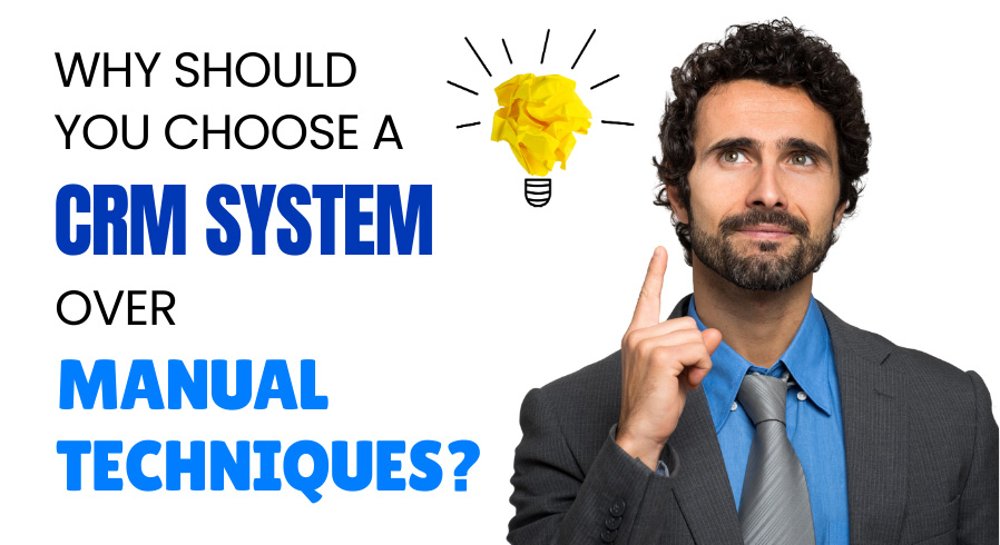 Why should you choose a CRM system over Manual Techniques?