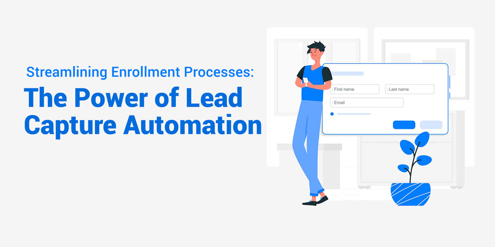 Streamlining Enrollment Processes: The Power of Lead Capture Automation