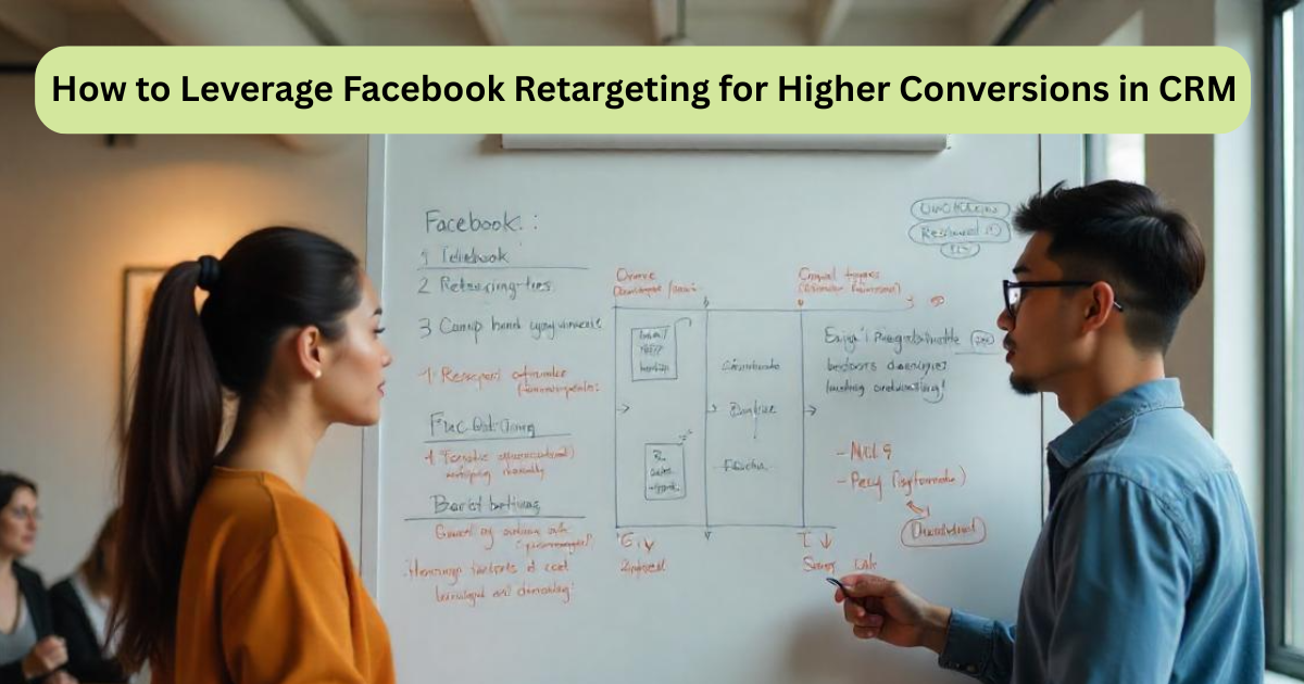 How to Leverage Facebook Retargeting for Higher Conversions in CRM